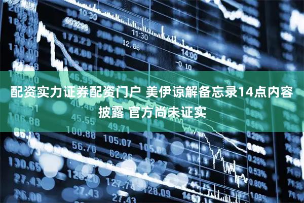 配资实力证券配资门户 美伊谅解备忘录14点内容披露 官方尚未证实
